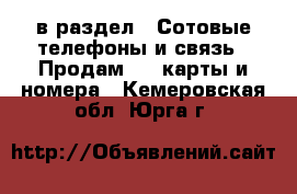  в раздел : Сотовые телефоны и связь » Продам sim-карты и номера . Кемеровская обл.,Юрга г.